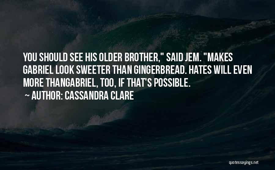 Cassandra Clare Quotes: You Should See His Older Brother, Said Jem. Makes Gabriel Look Sweeter Than Gingerbread. Hates Will Even More Thangabriel, Too,