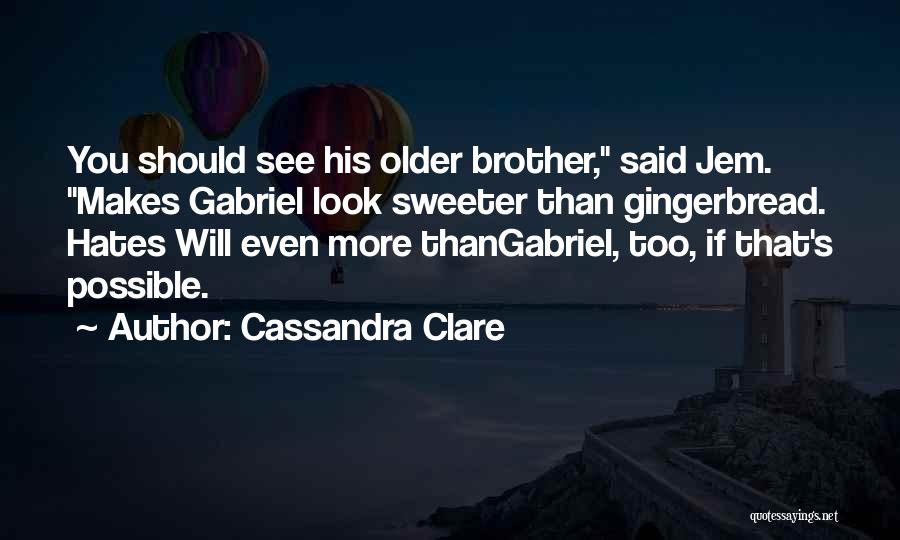 Cassandra Clare Quotes: You Should See His Older Brother, Said Jem. Makes Gabriel Look Sweeter Than Gingerbread. Hates Will Even More Thangabriel, Too,