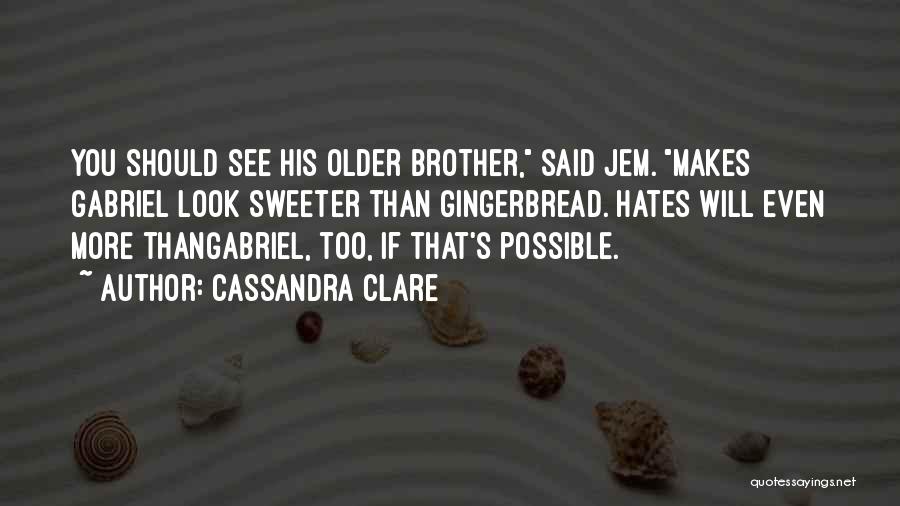 Cassandra Clare Quotes: You Should See His Older Brother, Said Jem. Makes Gabriel Look Sweeter Than Gingerbread. Hates Will Even More Thangabriel, Too,