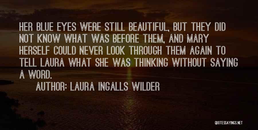 Laura Ingalls Wilder Quotes: Her Blue Eyes Were Still Beautiful, But They Did Not Know What Was Before Them, And Mary Herself Could Never