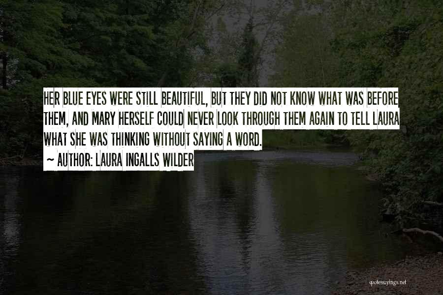 Laura Ingalls Wilder Quotes: Her Blue Eyes Were Still Beautiful, But They Did Not Know What Was Before Them, And Mary Herself Could Never