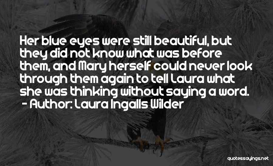 Laura Ingalls Wilder Quotes: Her Blue Eyes Were Still Beautiful, But They Did Not Know What Was Before Them, And Mary Herself Could Never
