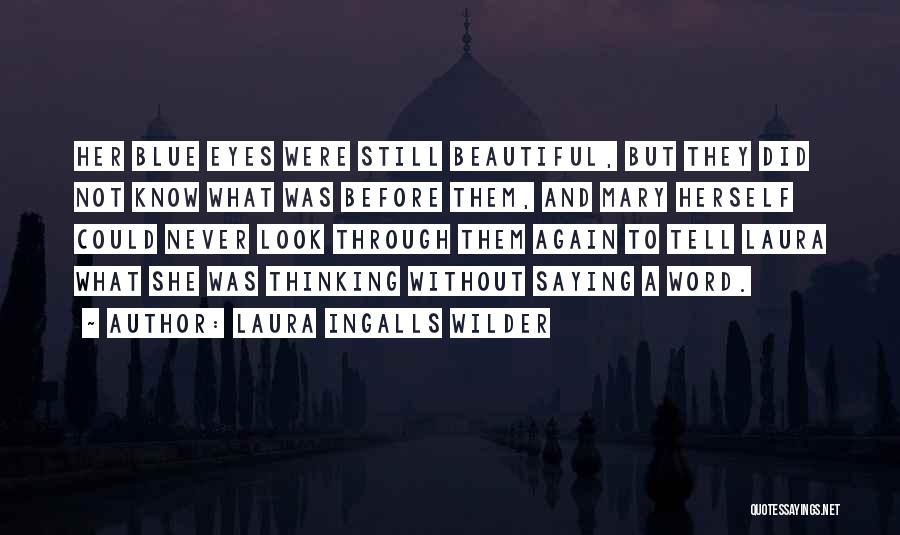 Laura Ingalls Wilder Quotes: Her Blue Eyes Were Still Beautiful, But They Did Not Know What Was Before Them, And Mary Herself Could Never