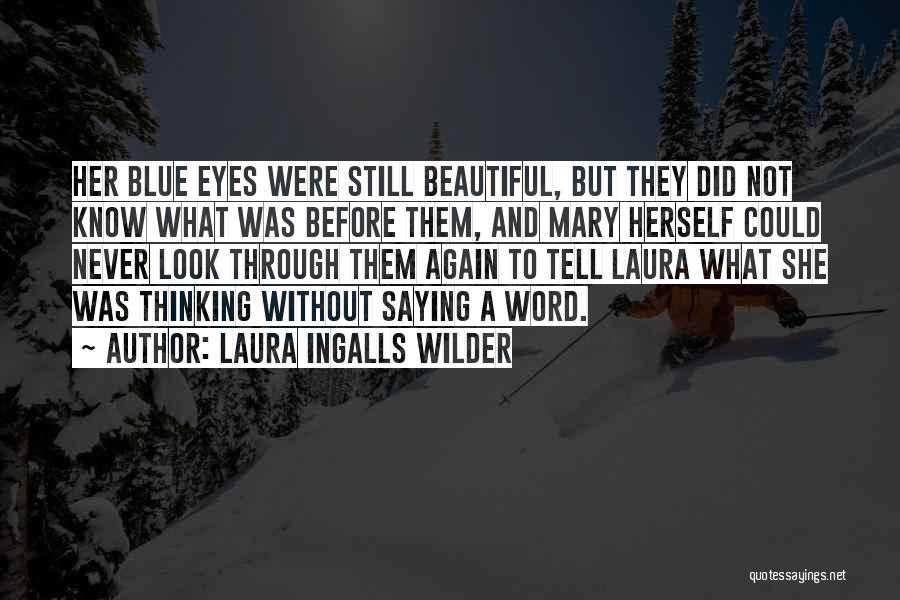 Laura Ingalls Wilder Quotes: Her Blue Eyes Were Still Beautiful, But They Did Not Know What Was Before Them, And Mary Herself Could Never