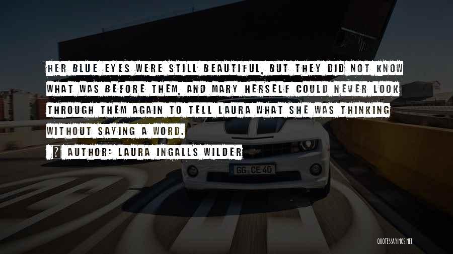 Laura Ingalls Wilder Quotes: Her Blue Eyes Were Still Beautiful, But They Did Not Know What Was Before Them, And Mary Herself Could Never