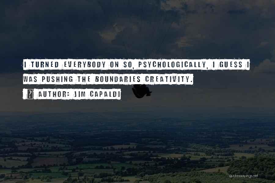 Jim Capaldi Quotes: I Turned Everybody On So, Psychologically, I Guess I Was Pushing The Boundaries Creativity.