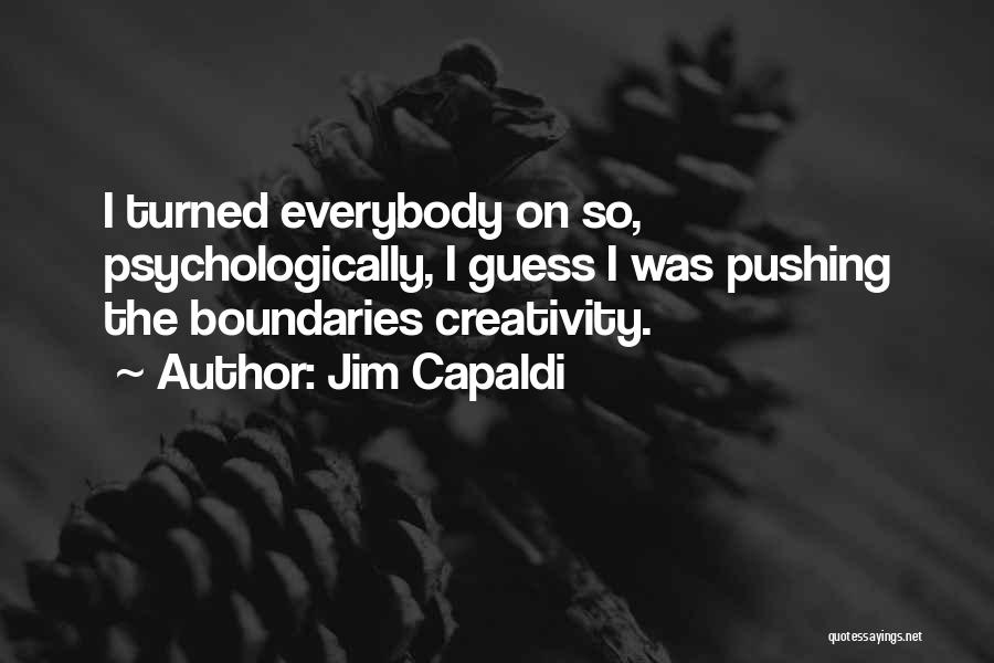 Jim Capaldi Quotes: I Turned Everybody On So, Psychologically, I Guess I Was Pushing The Boundaries Creativity.