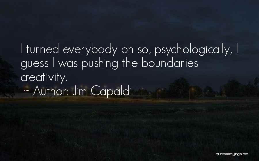 Jim Capaldi Quotes: I Turned Everybody On So, Psychologically, I Guess I Was Pushing The Boundaries Creativity.