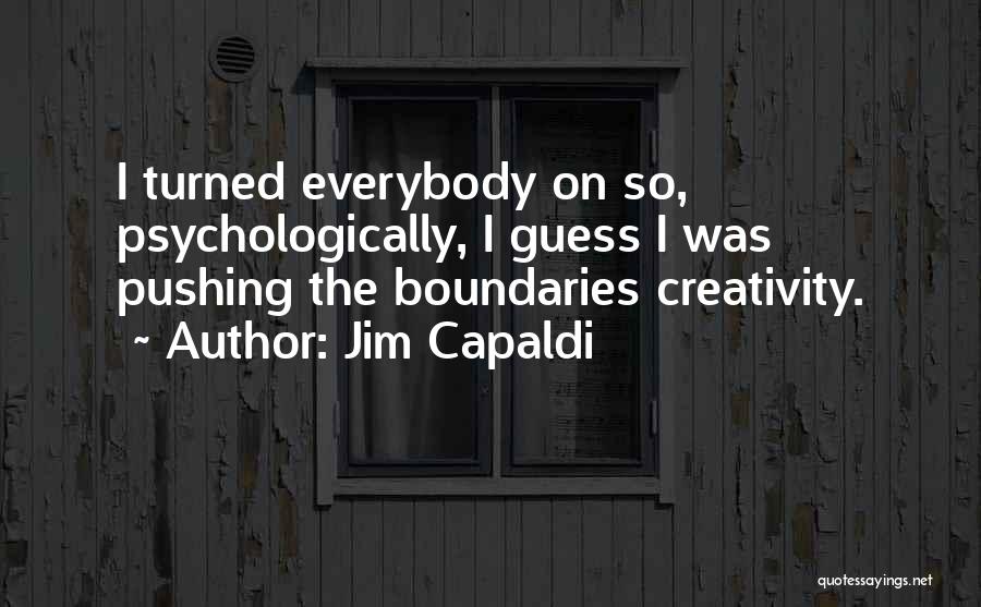 Jim Capaldi Quotes: I Turned Everybody On So, Psychologically, I Guess I Was Pushing The Boundaries Creativity.