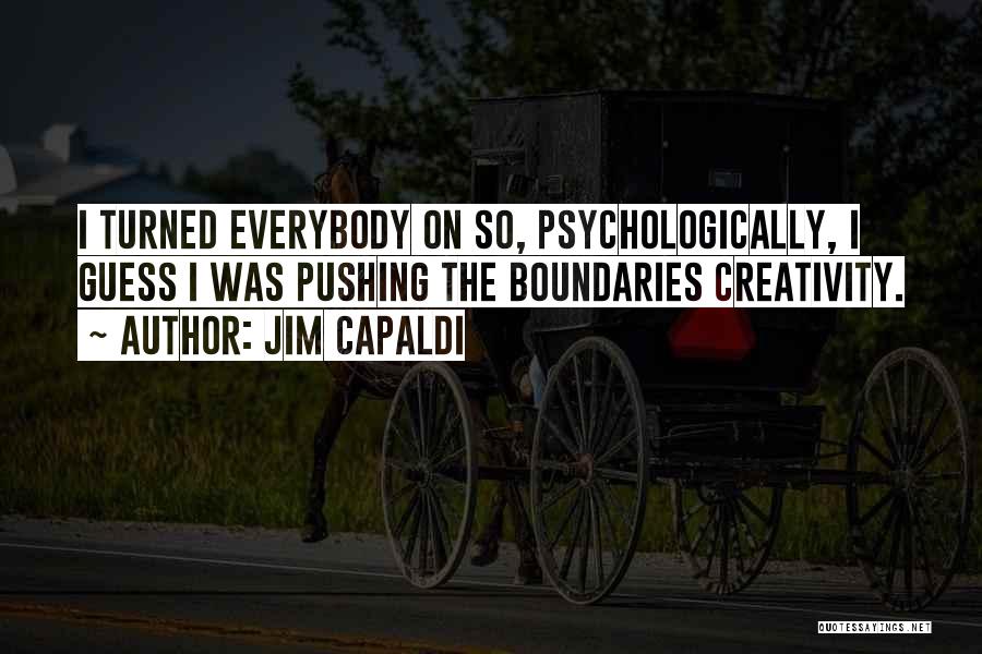 Jim Capaldi Quotes: I Turned Everybody On So, Psychologically, I Guess I Was Pushing The Boundaries Creativity.