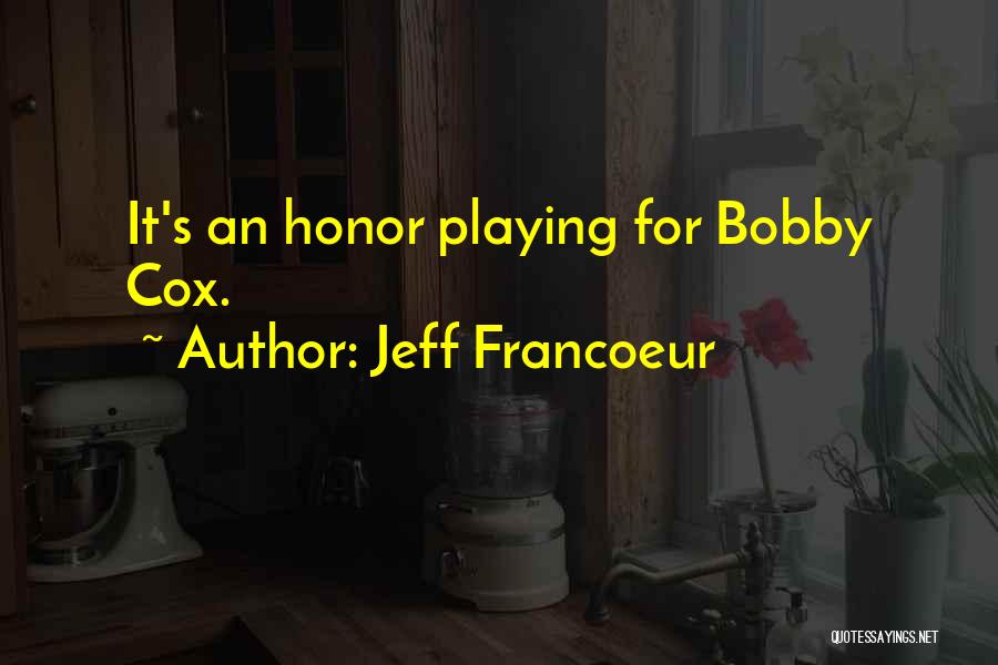Jeff Francoeur Quotes: It's An Honor Playing For Bobby Cox.