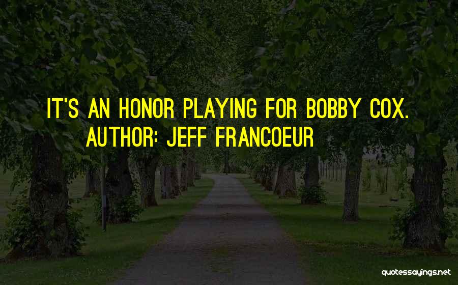 Jeff Francoeur Quotes: It's An Honor Playing For Bobby Cox.