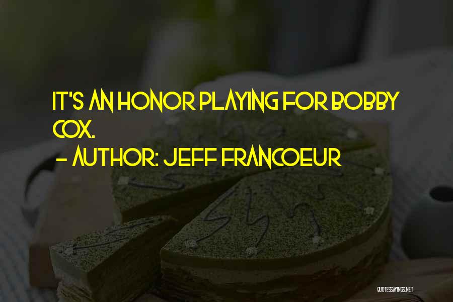 Jeff Francoeur Quotes: It's An Honor Playing For Bobby Cox.