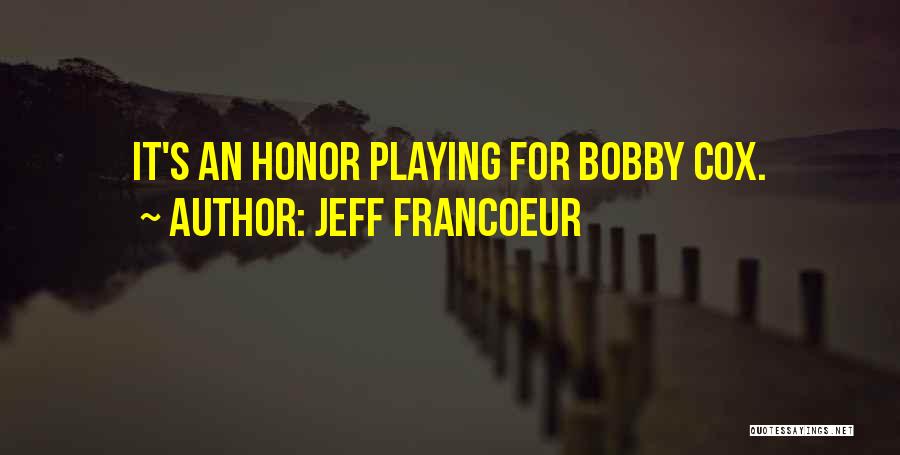 Jeff Francoeur Quotes: It's An Honor Playing For Bobby Cox.