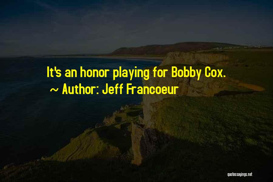 Jeff Francoeur Quotes: It's An Honor Playing For Bobby Cox.