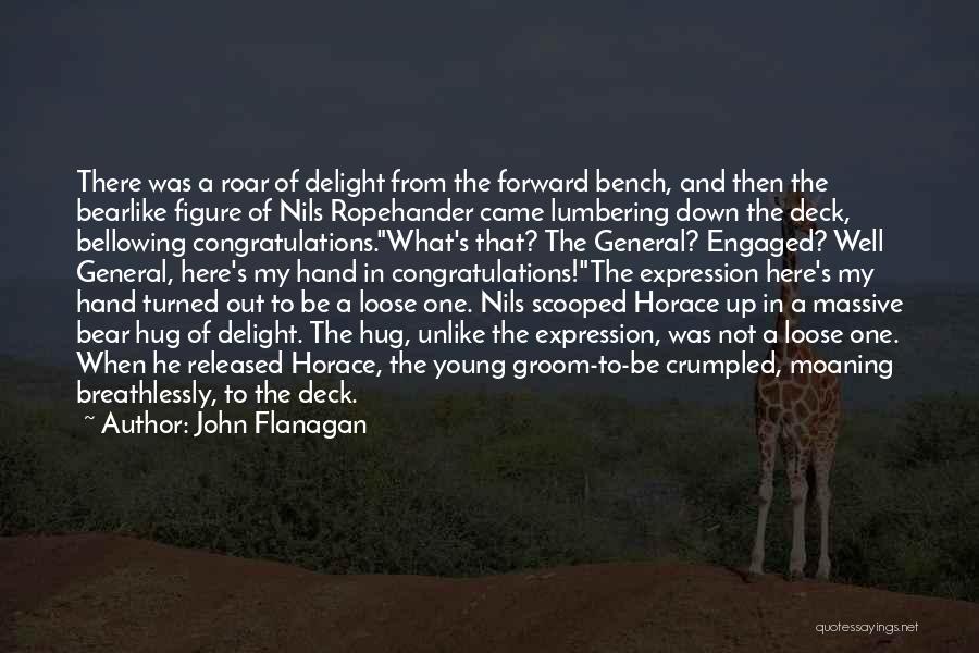 John Flanagan Quotes: There Was A Roar Of Delight From The Forward Bench, And Then The Bearlike Figure Of Nils Ropehander Came Lumbering