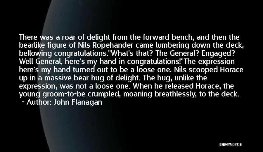 John Flanagan Quotes: There Was A Roar Of Delight From The Forward Bench, And Then The Bearlike Figure Of Nils Ropehander Came Lumbering