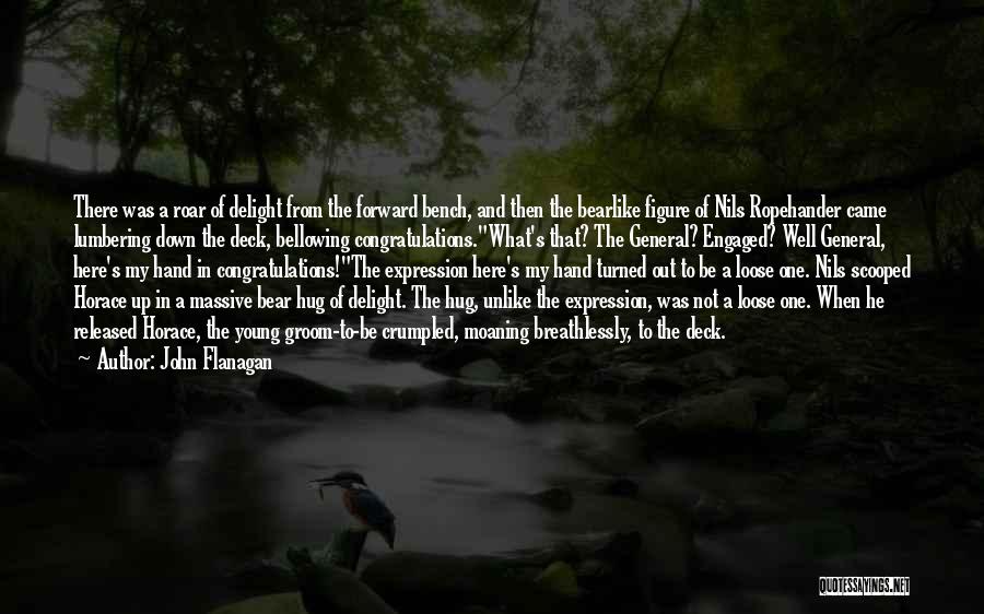 John Flanagan Quotes: There Was A Roar Of Delight From The Forward Bench, And Then The Bearlike Figure Of Nils Ropehander Came Lumbering