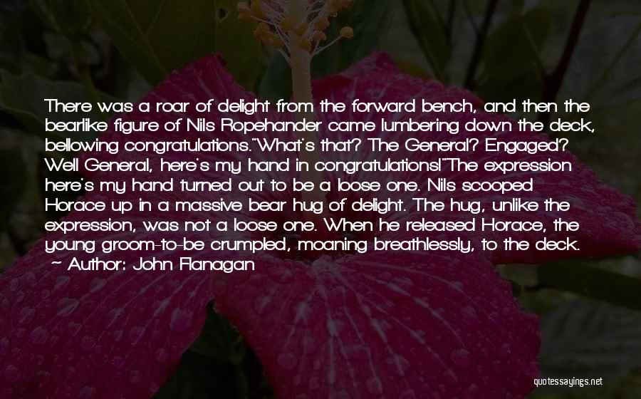 John Flanagan Quotes: There Was A Roar Of Delight From The Forward Bench, And Then The Bearlike Figure Of Nils Ropehander Came Lumbering