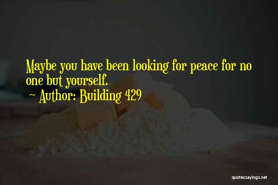 Building 429 Quotes: Maybe You Have Been Looking For Peace For No One But Yourself.