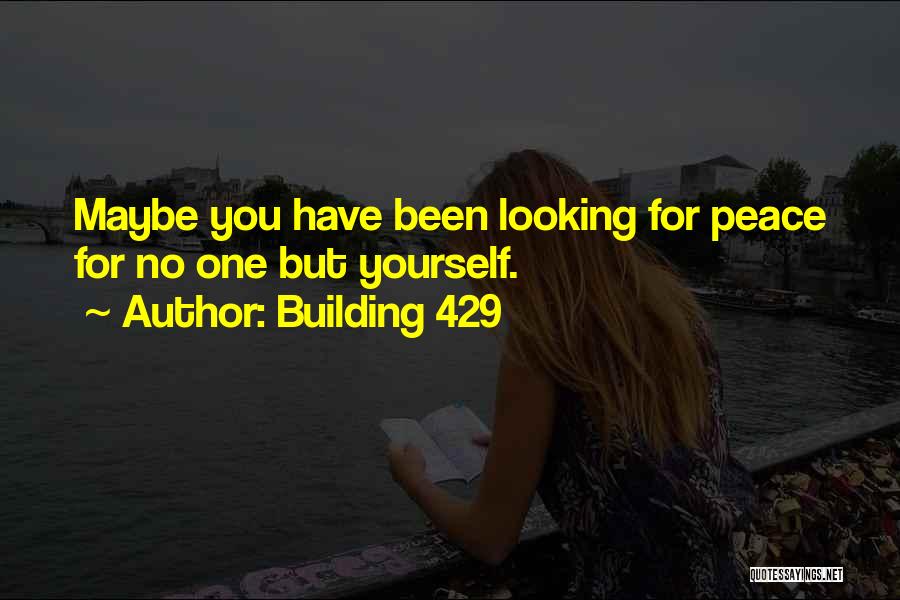 Building 429 Quotes: Maybe You Have Been Looking For Peace For No One But Yourself.