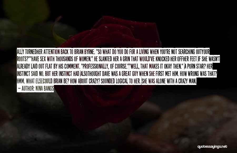Nina Bangs Quotes: Ally Turnedher Attention Back To Brian Byrne. So What Do You Do For A Living When You're Not Searching Outyour