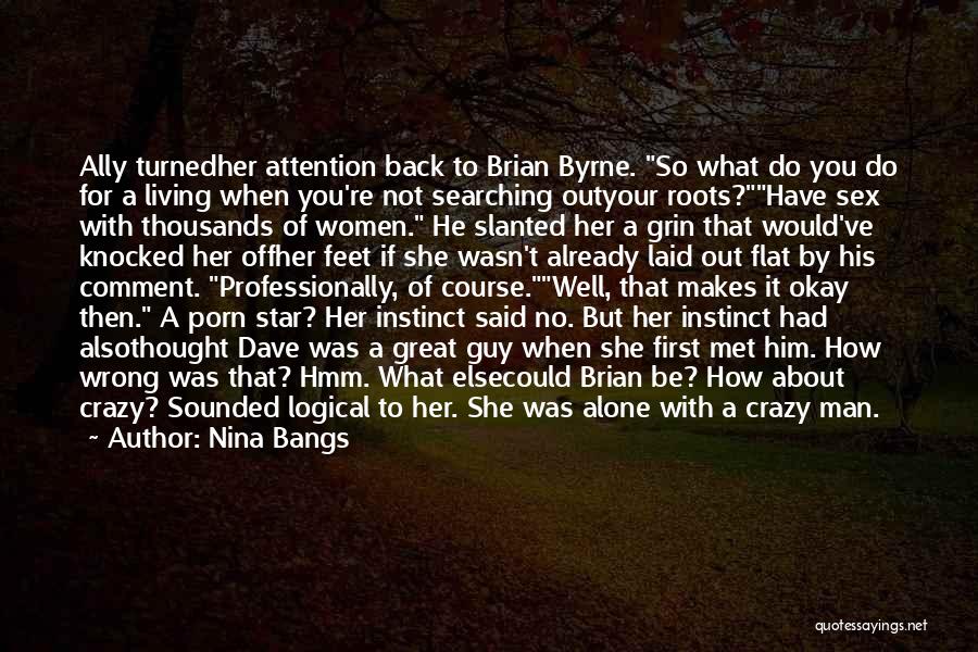 Nina Bangs Quotes: Ally Turnedher Attention Back To Brian Byrne. So What Do You Do For A Living When You're Not Searching Outyour