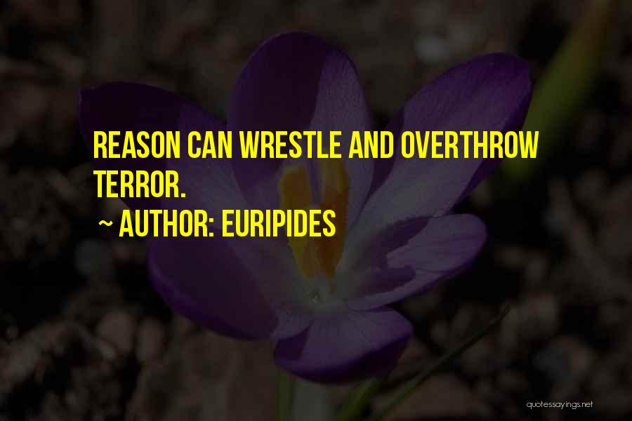 Euripides Quotes: Reason Can Wrestle And Overthrow Terror.