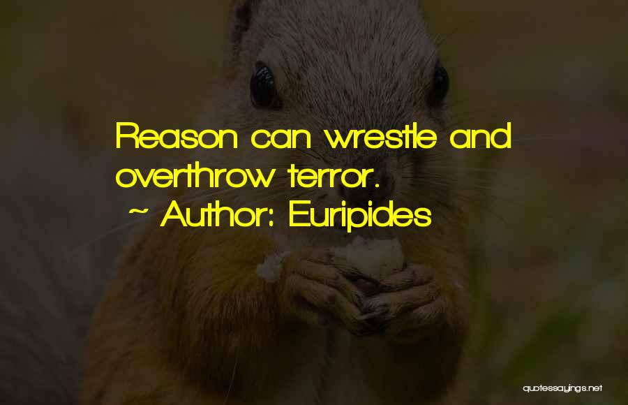 Euripides Quotes: Reason Can Wrestle And Overthrow Terror.