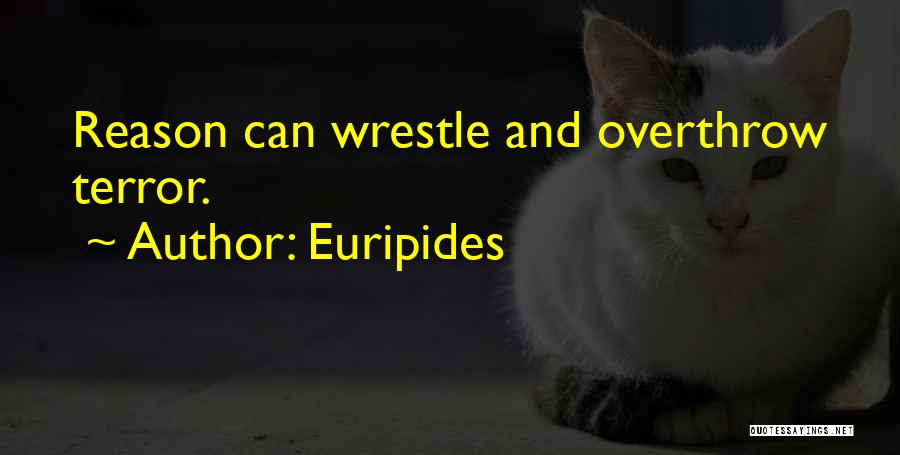 Euripides Quotes: Reason Can Wrestle And Overthrow Terror.
