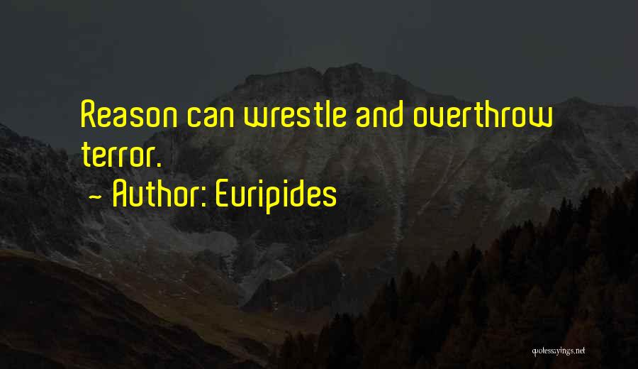 Euripides Quotes: Reason Can Wrestle And Overthrow Terror.