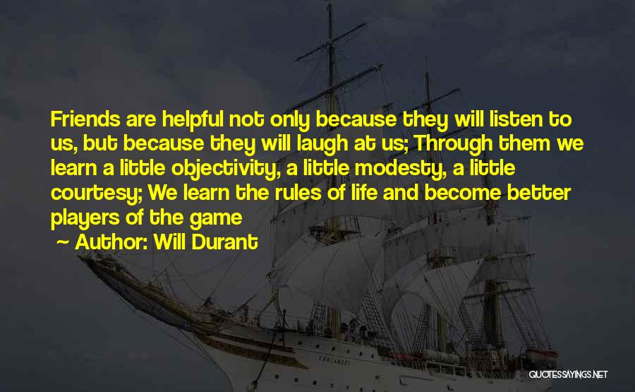 Will Durant Quotes: Friends Are Helpful Not Only Because They Will Listen To Us, But Because They Will Laugh At Us; Through Them