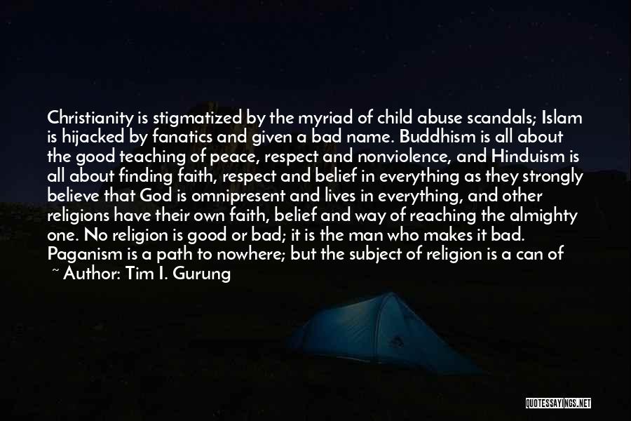 Tim I. Gurung Quotes: Christianity Is Stigmatized By The Myriad Of Child Abuse Scandals; Islam Is Hijacked By Fanatics And Given A Bad Name.