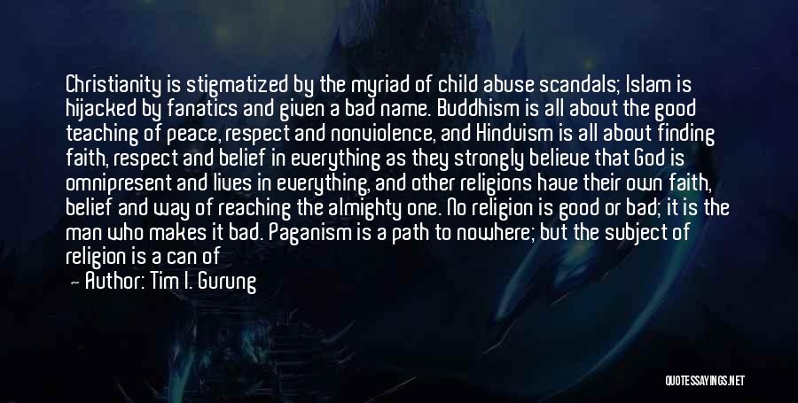 Tim I. Gurung Quotes: Christianity Is Stigmatized By The Myriad Of Child Abuse Scandals; Islam Is Hijacked By Fanatics And Given A Bad Name.