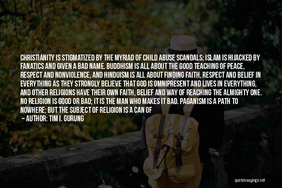 Tim I. Gurung Quotes: Christianity Is Stigmatized By The Myriad Of Child Abuse Scandals; Islam Is Hijacked By Fanatics And Given A Bad Name.