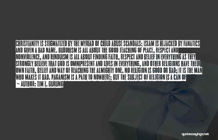Tim I. Gurung Quotes: Christianity Is Stigmatized By The Myriad Of Child Abuse Scandals; Islam Is Hijacked By Fanatics And Given A Bad Name.