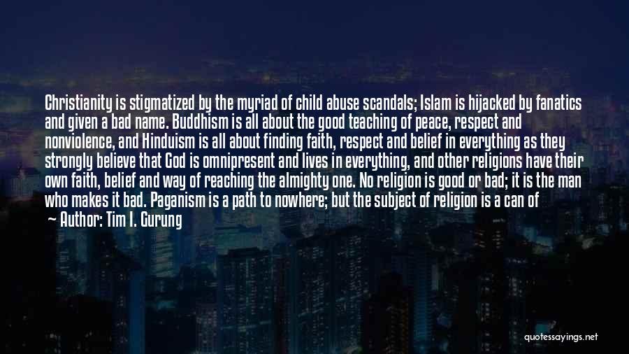 Tim I. Gurung Quotes: Christianity Is Stigmatized By The Myriad Of Child Abuse Scandals; Islam Is Hijacked By Fanatics And Given A Bad Name.