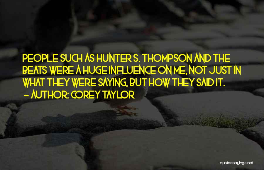 Corey Taylor Quotes: People Such As Hunter S. Thompson And The Beats Were A Huge Influence On Me, Not Just In What They