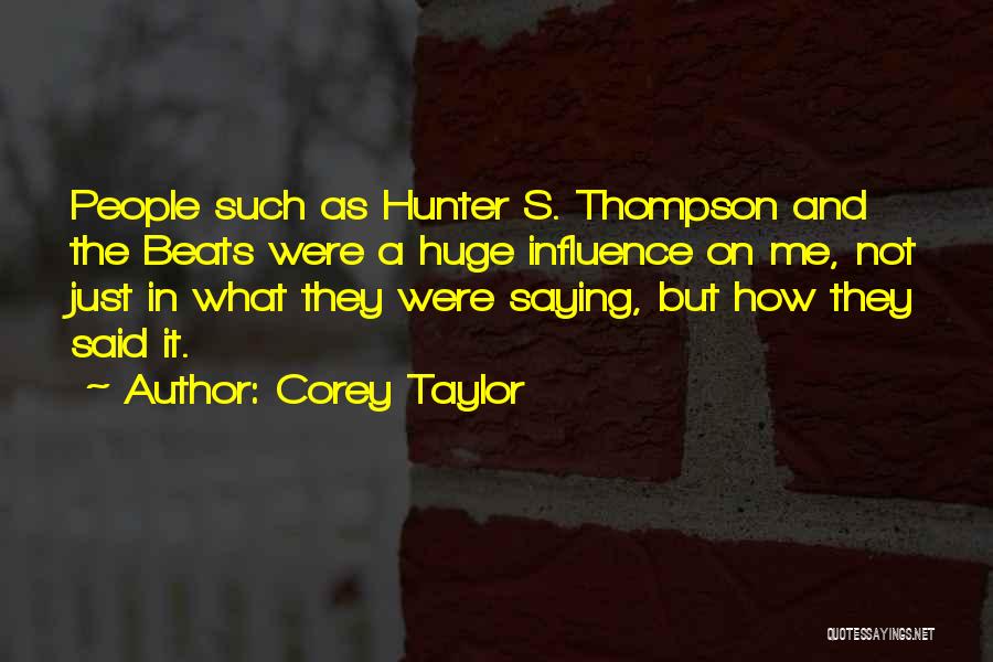 Corey Taylor Quotes: People Such As Hunter S. Thompson And The Beats Were A Huge Influence On Me, Not Just In What They
