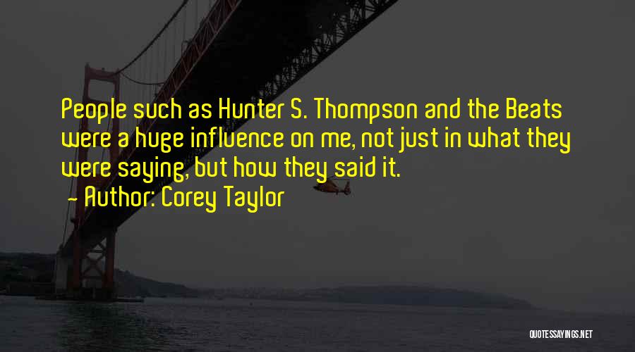 Corey Taylor Quotes: People Such As Hunter S. Thompson And The Beats Were A Huge Influence On Me, Not Just In What They