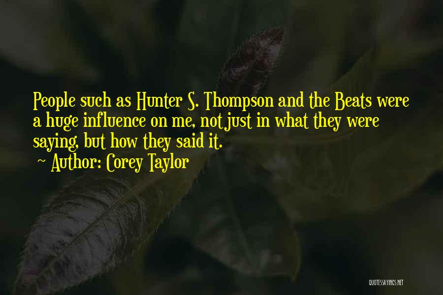 Corey Taylor Quotes: People Such As Hunter S. Thompson And The Beats Were A Huge Influence On Me, Not Just In What They
