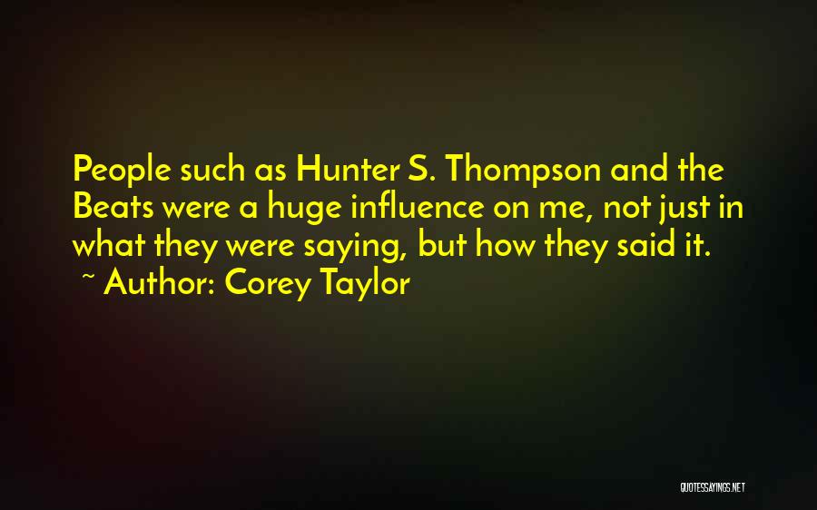 Corey Taylor Quotes: People Such As Hunter S. Thompson And The Beats Were A Huge Influence On Me, Not Just In What They