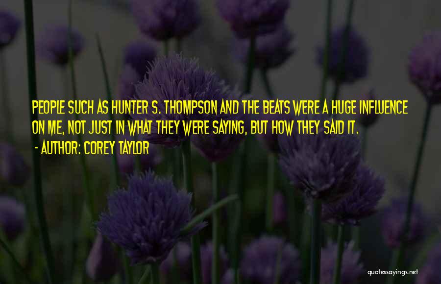 Corey Taylor Quotes: People Such As Hunter S. Thompson And The Beats Were A Huge Influence On Me, Not Just In What They