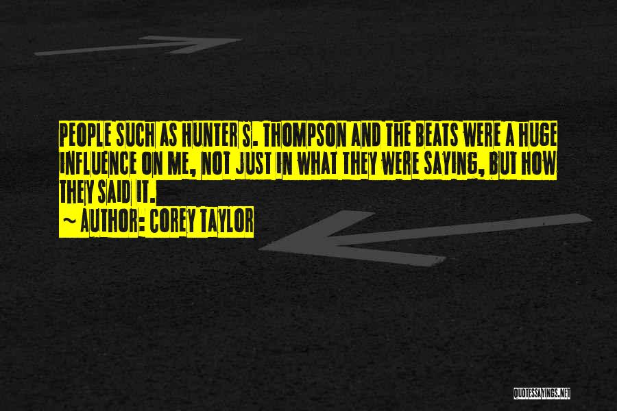 Corey Taylor Quotes: People Such As Hunter S. Thompson And The Beats Were A Huge Influence On Me, Not Just In What They