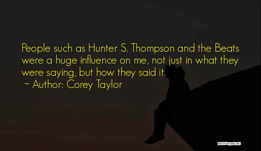 Corey Taylor Quotes: People Such As Hunter S. Thompson And The Beats Were A Huge Influence On Me, Not Just In What They