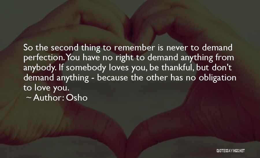 Osho Quotes: So The Second Thing To Remember Is Never To Demand Perfection. You Have No Right To Demand Anything From Anybody.