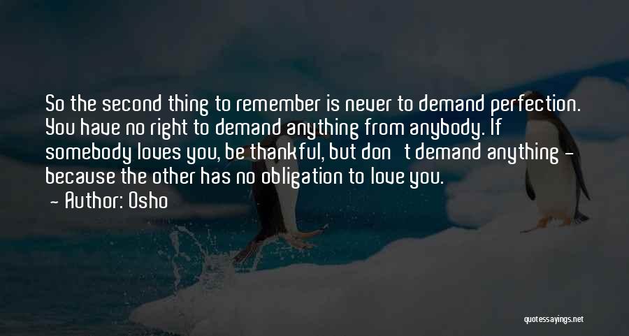 Osho Quotes: So The Second Thing To Remember Is Never To Demand Perfection. You Have No Right To Demand Anything From Anybody.