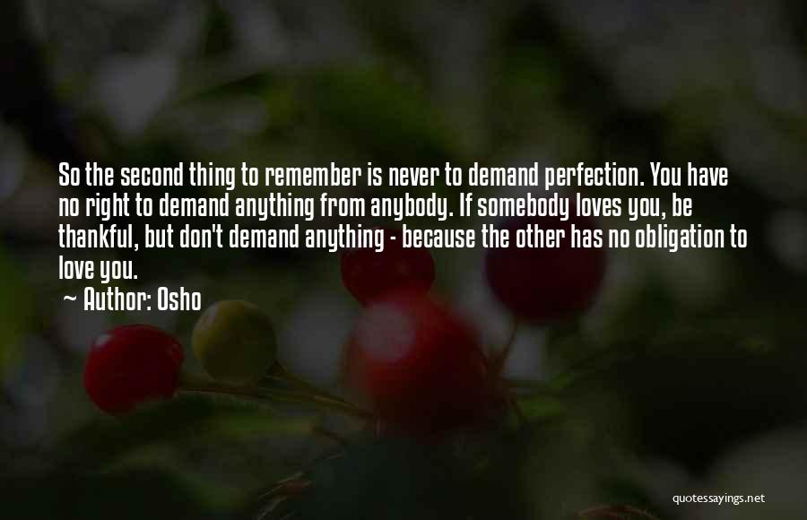 Osho Quotes: So The Second Thing To Remember Is Never To Demand Perfection. You Have No Right To Demand Anything From Anybody.