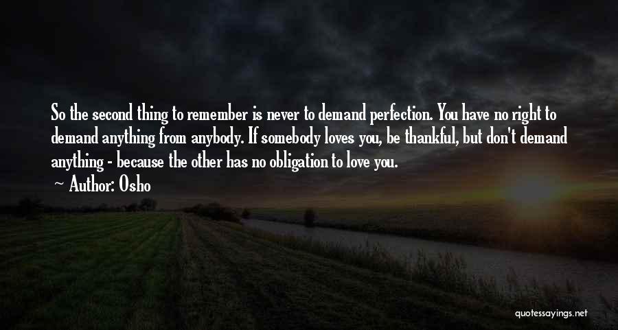 Osho Quotes: So The Second Thing To Remember Is Never To Demand Perfection. You Have No Right To Demand Anything From Anybody.