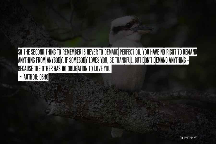 Osho Quotes: So The Second Thing To Remember Is Never To Demand Perfection. You Have No Right To Demand Anything From Anybody.